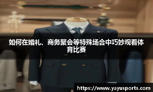 如何在婚礼、商务聚会等特殊场合中巧妙观看体育比赛