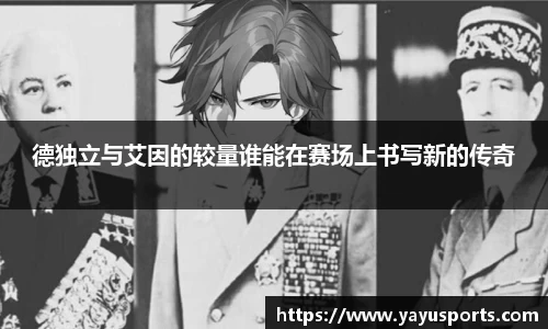 德独立与艾因的较量谁能在赛场上书写新的传奇