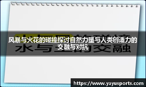 风暴与火花的碰撞探讨自然力量与人类创造力的交融与对抗